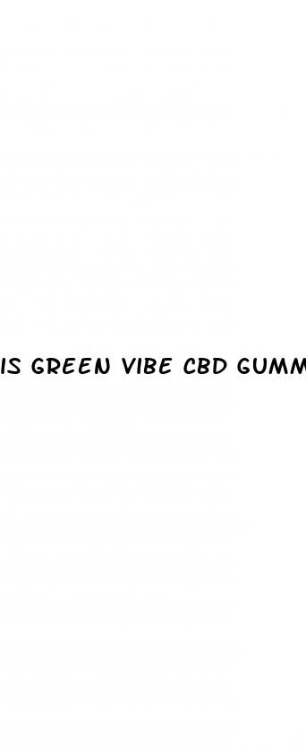 is green vibe cbd gummies legitimate