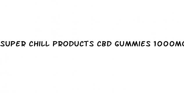 super chill products cbd gummies 1000mg