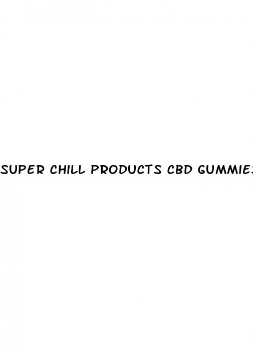 super chill products cbd gummies