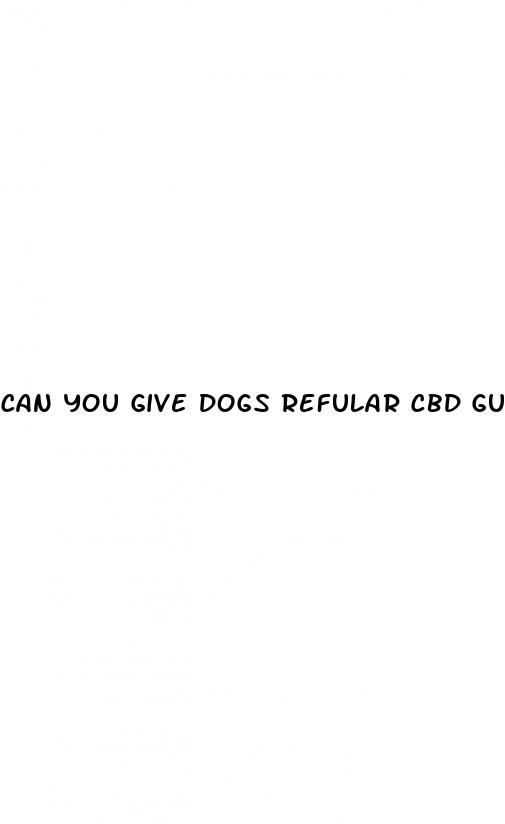 can you give dogs refular cbd gummies