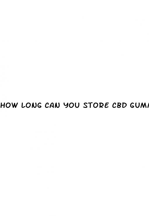 how long can you store cbd gummies