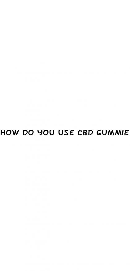 how do you use cbd gummies