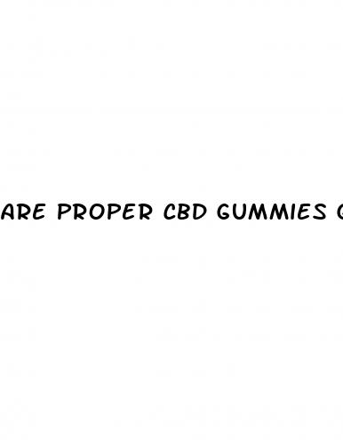 are proper cbd gummies good