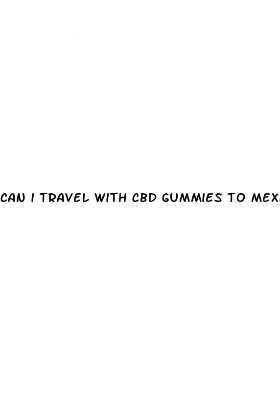 can i travel with cbd gummies to mexico