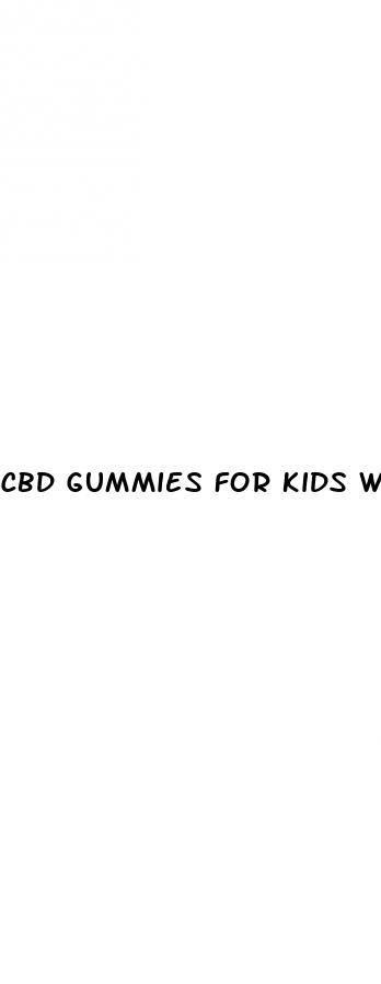 cbd gummies for kids with add adhd autism