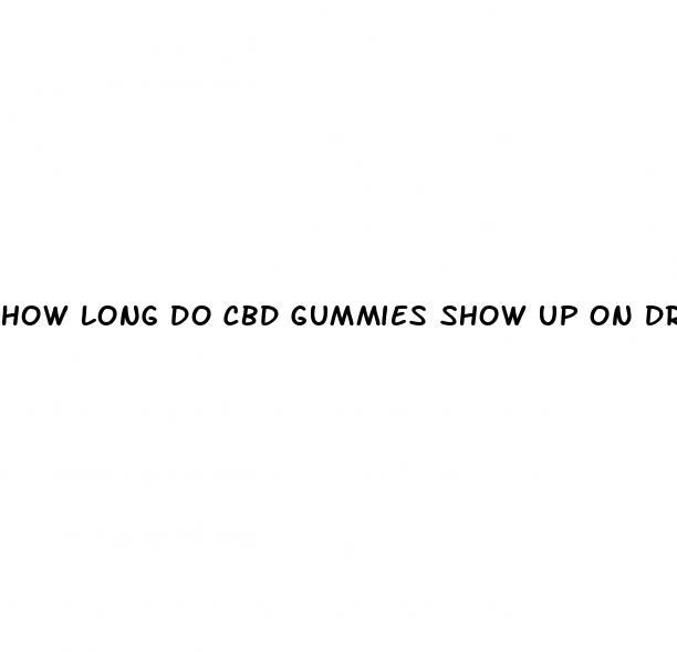 how long do cbd gummies show up on drug test