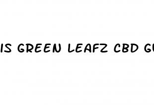 is green leafz cbd gummies a scam