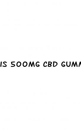 is 500mg cbd gummies strong