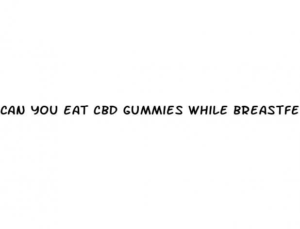 can you eat cbd gummies while breastfeeding