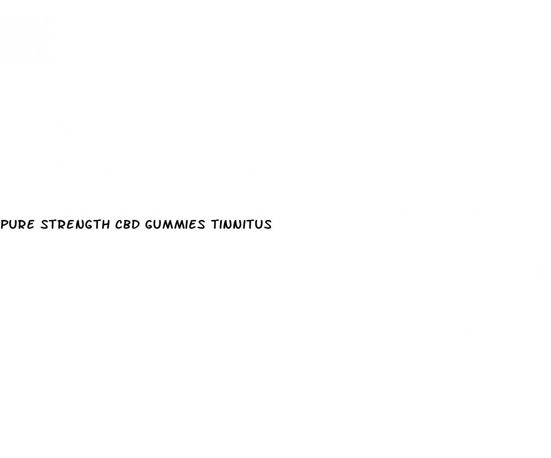 pure strength cbd gummies tinnitus