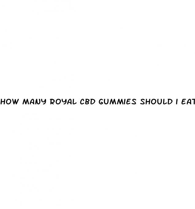 how many royal cbd gummies should i eat