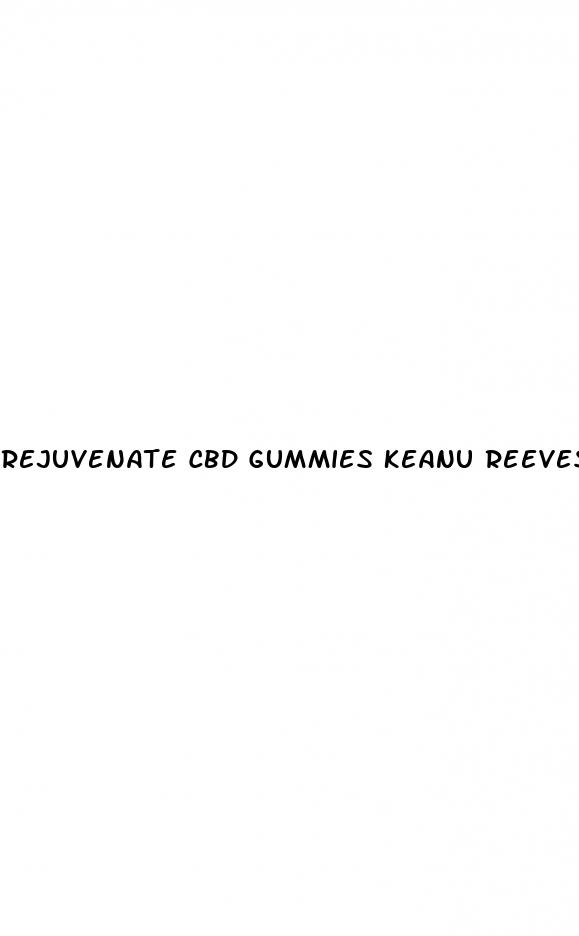 rejuvenate cbd gummies keanu reeves