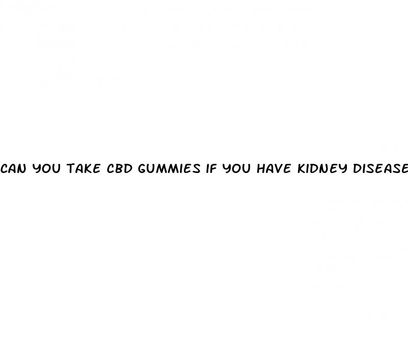 can you take cbd gummies if you have kidney disease