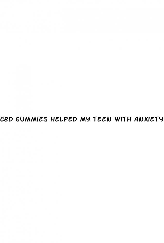 cbd gummies helped my teen with anxiety