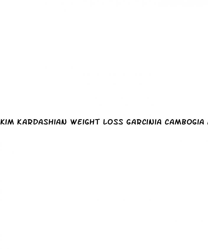 kim kardashian weight loss garcinia cambogia and colon