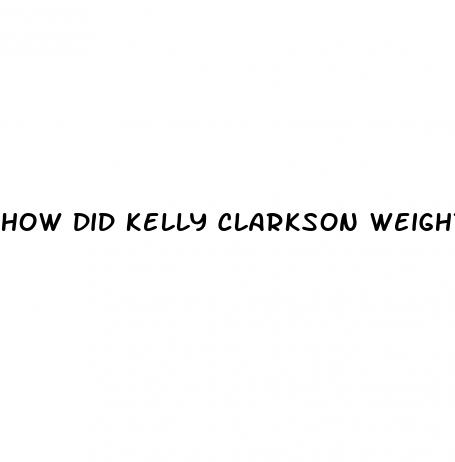 how did kelly clarkson weight loss