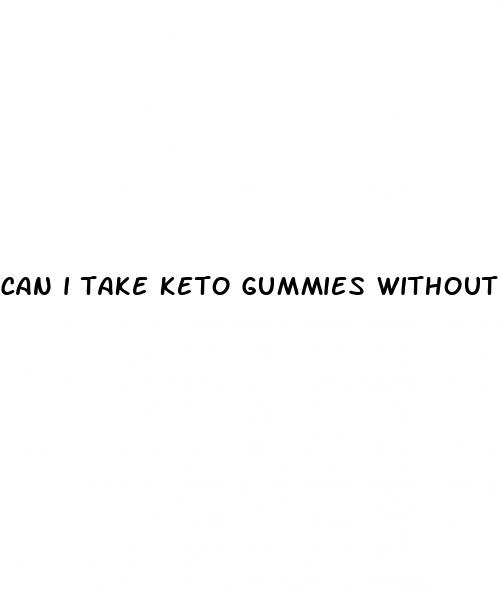 can i take keto gummies without keto diet