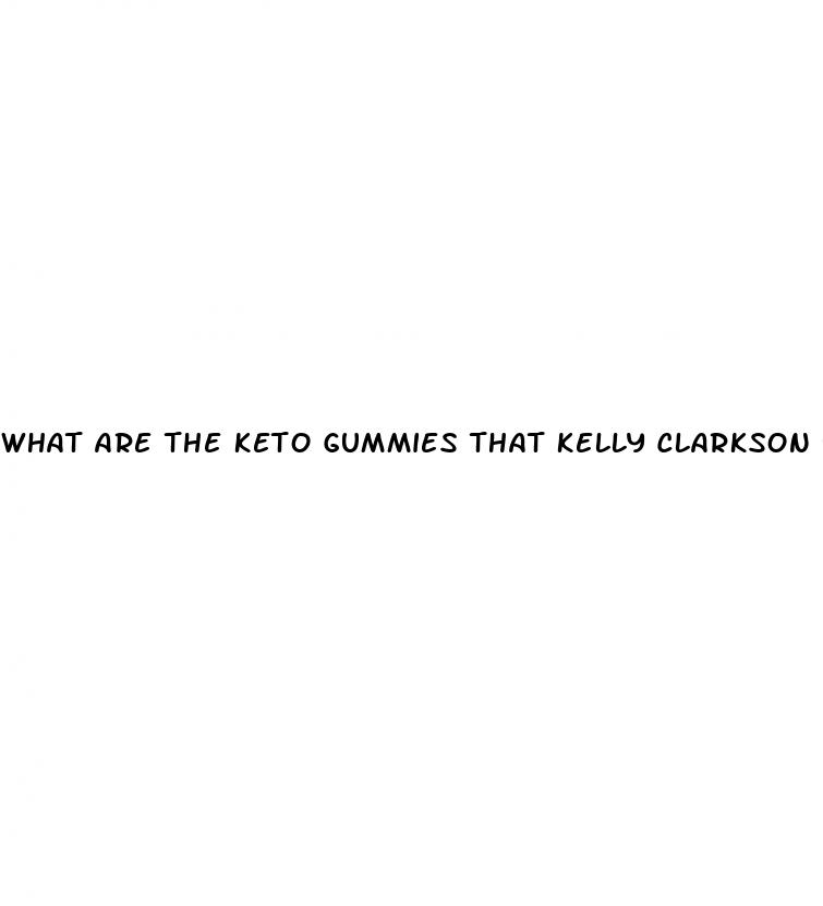 what are the keto gummies that kelly clarkson used