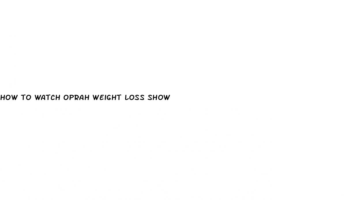 how to watch oprah weight loss show