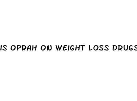 is oprah on weight loss drugs