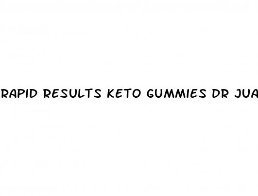 rapid results keto gummies dr juan rivera