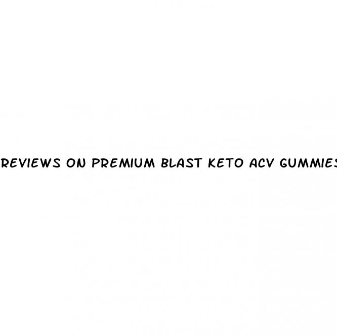 reviews on premium blast keto acv gummies