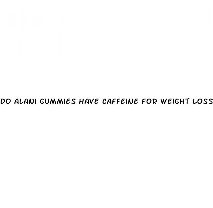 do alani gummies have caffeine for weight loss