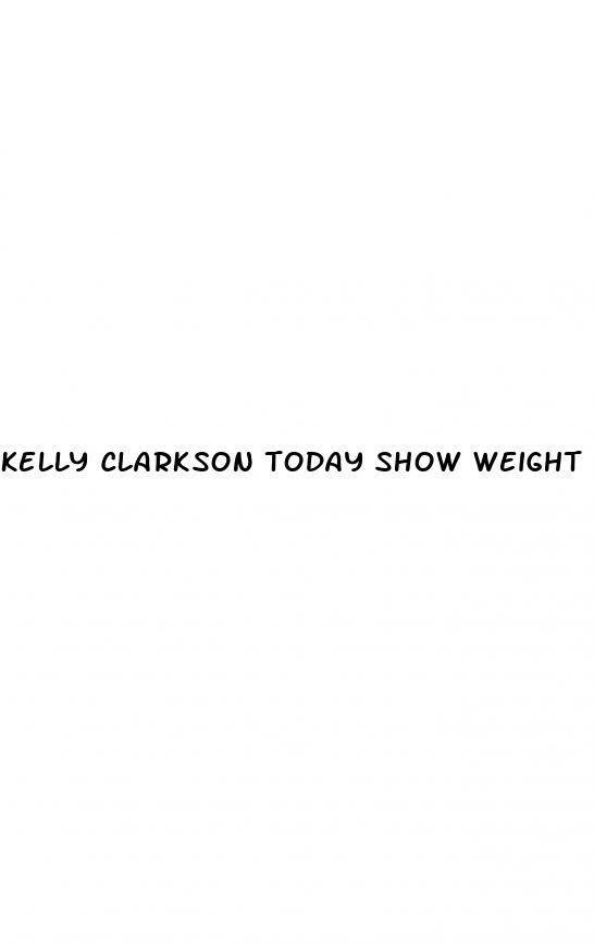 kelly clarkson today show weight loss