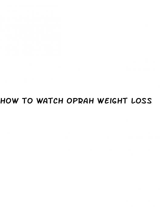 how to watch oprah weight loss