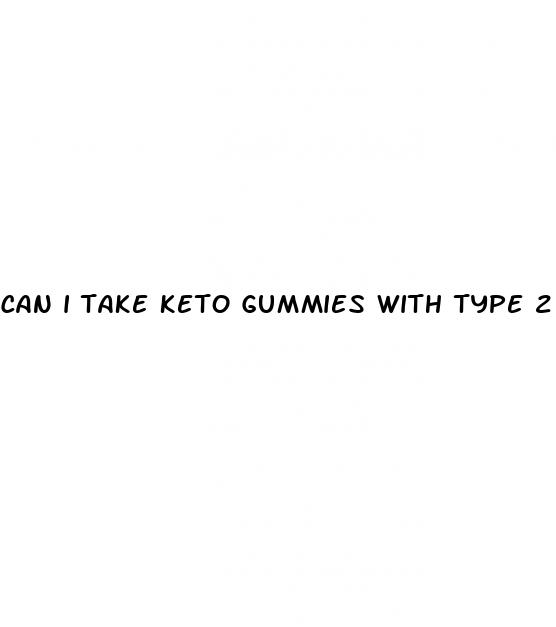 can i take keto gummies with type 2 diabetes