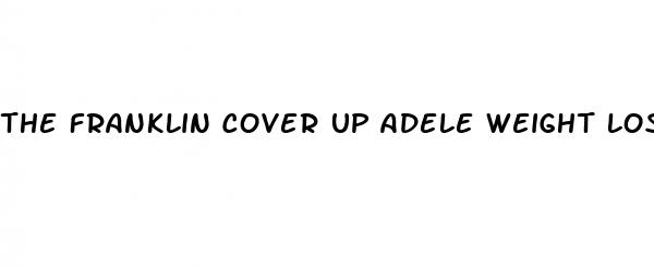 the franklin cover up adele weight loss