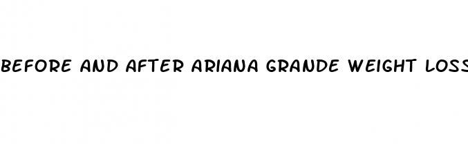 before and after ariana grande weight loss