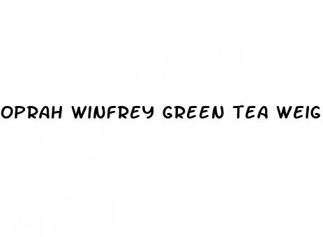 oprah winfrey green tea weight loss