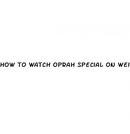 how to watch oprah special on weight loss