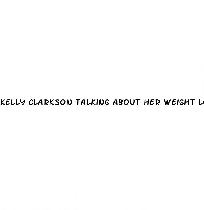 kelly clarkson talking about her weight loss