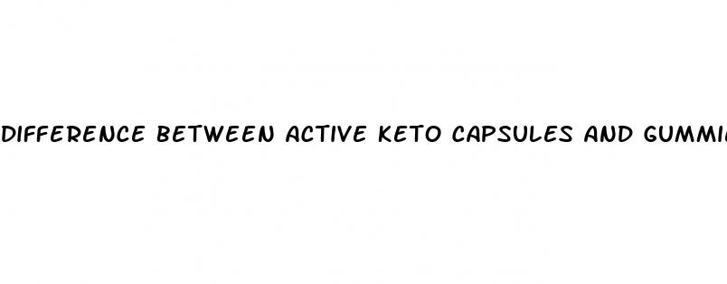 difference between active keto capsules and gummies