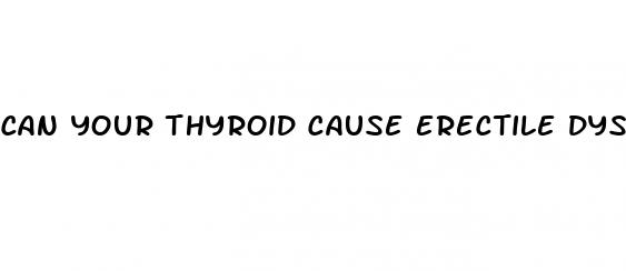 can your thyroid cause erectile dysfunction