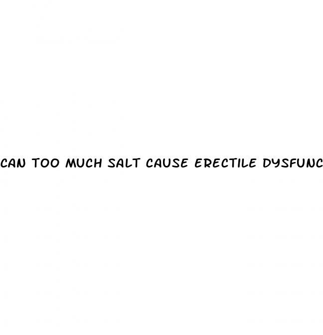 can too much salt cause erectile dysfunction