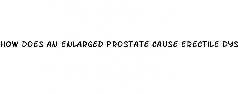 how does an enlarged prostate cause erectile dysfunction