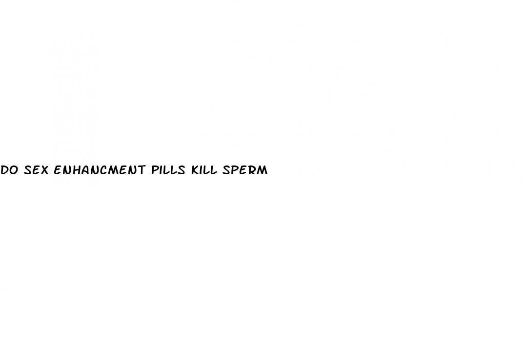 do sex enhancment pills kill sperm