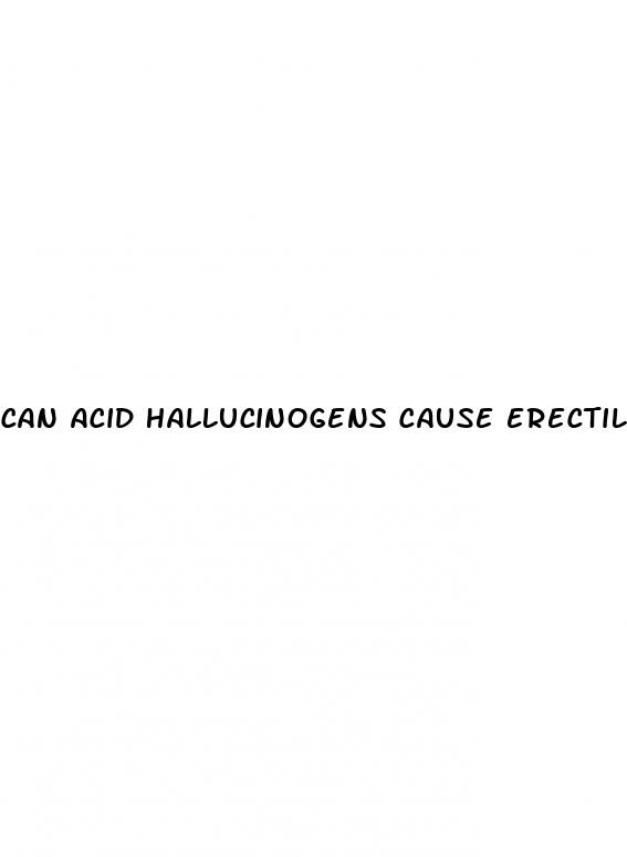 can acid hallucinogens cause erectile dysfunction