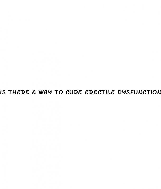 is there a way to cure erectile dysfunction