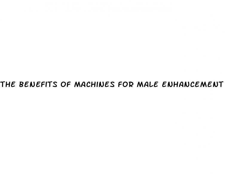 the benefits of machines for male enhancement