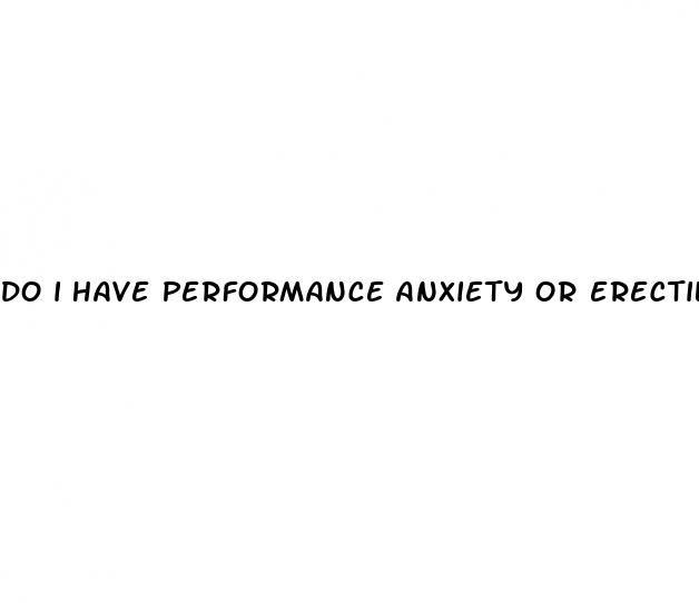 do i have performance anxiety or erectile dysfunction