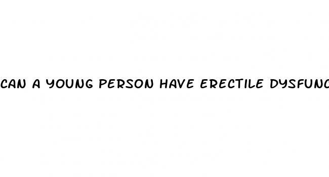 can a young person have erectile dysfunction