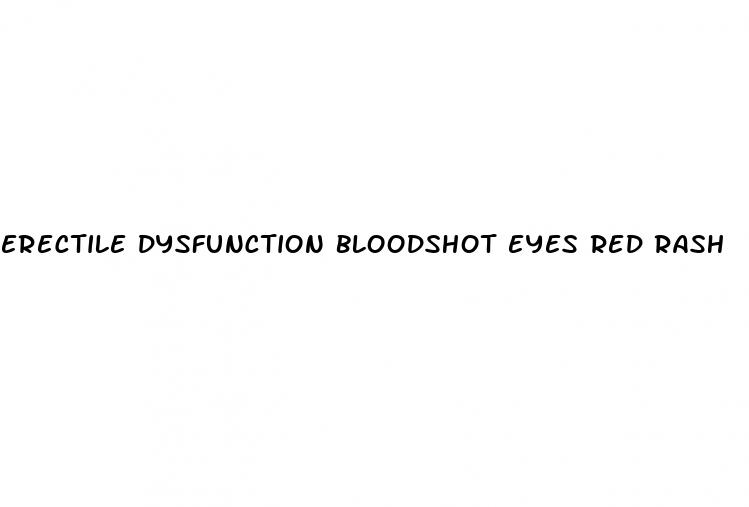 erectile dysfunction bloodshot eyes red rash