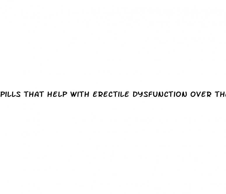 pills that help with erectile dysfunction over the counter