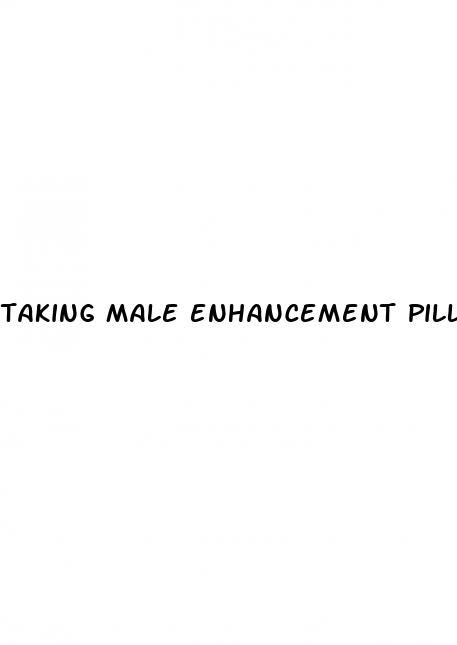 taking male enhancement pills for first sex