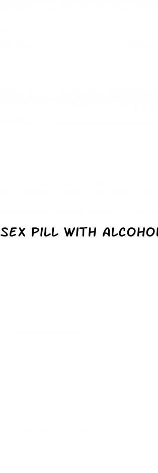 sex pill with alcohol