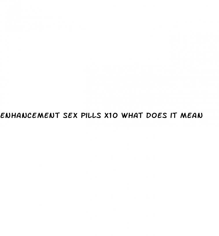 enhancement sex pills x10 what does it mean